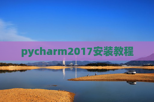pycharm2017安装教程 pycharm2017安装教程